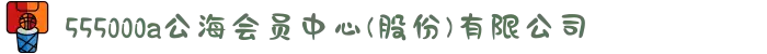 555000a公海会员中心(股份)有限公司